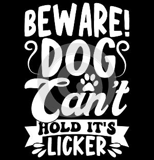 beware dog can\'t hold it\'s licker t shirt slogan, funny dog greeting, motivational quote dog badge t shirt