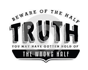 Beware of the half truth. You may have gotten hold of the wrong half