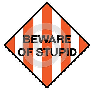 Beware of stupid warning sign