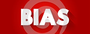 Bias - disproportionate weight in favor of or against an idea or thing, text concept for presentations and reports