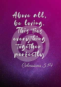 Bibel Words  Colossians  3:14 ` Above all be loving this ties every thing together Perfectely