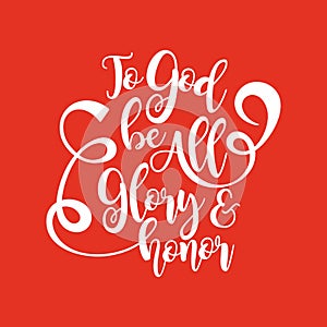 Bible lettering. Christian art. To God be all glory and honor