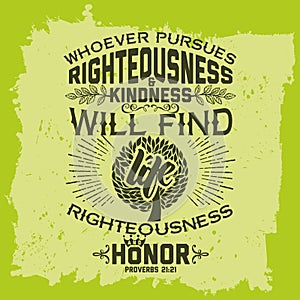 Bible lettering. Christian art. Whoever pursues righteousness and kindness will find life, righteousness, and honor. Proverbs 21:2 photo