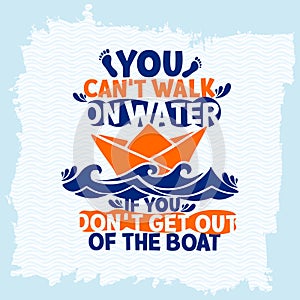 Bible lettering. Christian art. You can`t walk on water, if you don`t get out of the boat