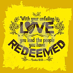 Bible lettering. Christian art. With your unfailing love, you lead the people you have redeemed.