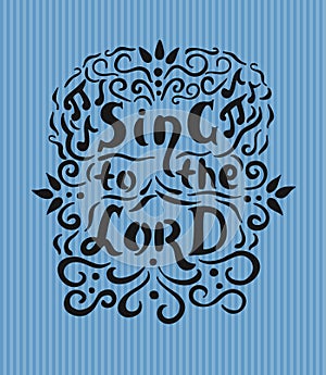 Bible lettering Sing to the Lord with notes and flourishes