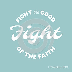Bible quote, fight the good fight from timothy, typography for p