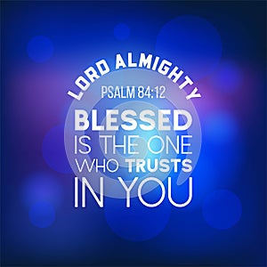 Bible quote from psalm 84:12, lord almighty, blesses is the one
