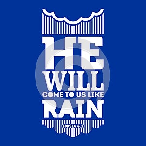 Bible typographic. He will come to us like rain