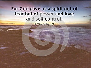 Bible verse inspirational quote - For God gave us a spirit not of fear but power and love and self - control. 2 Timothy 1:7