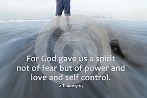 Bible verse inspirational quote - For God gave us a spirit not of fear but of power and love and self control. 2 Timothy 1:7