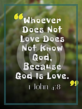 Bible verse 1 John 4:8 ` Whoever does not love does not know god Because god is love photo