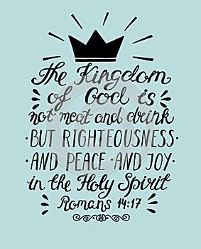 Bible verse the Kingdom of God is not meat and drink but righteousness, peace and joy in the Holy Spirit. photo