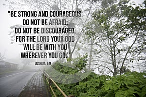 Bible verse quote - Be strong and courageous. Do not be afraid, do not be discouraged, for the Lord your God will be with you. photo