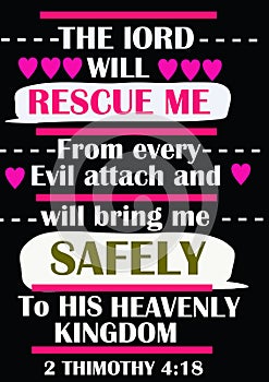 Bible Verses Bible Verses `  The Lord  will rescue me from every evil attach and will bring me Safely to his Heavenly Kingdom  2