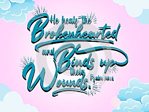 Bible verses " He heals the broken hearted and binds up their wounds Psalm 142:3 "