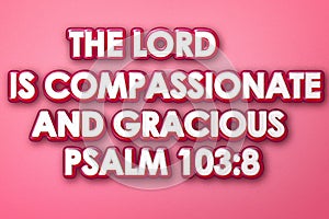 Bible verses " The Lord is compassionate and  gracious Psalm 103:8