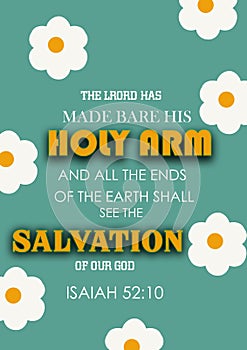 Bible Verses  `The Lord has made bare his Holy Arm and all the Ends of the Earth Shall See the Salvation of our god Isaiah 52:10`