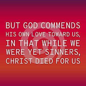 Bible verses about sin. But God commends his own love toward us, in that while we were yet sinners, Christ died for us