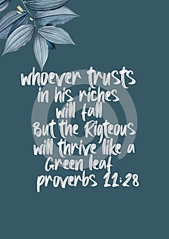 Bible Verses " Whoever Trusts in his riches will fall But the righteous will thrive like a  green leaf   proverbs 11 : 28 photo