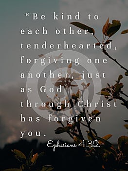 Bible Words `Ephesians 4:32 Be Kind to each other tender heart ed for giving one another .just as god through christ has for given photo