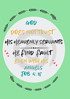 Bible Words " God Does not Trust his Heavenly Servants he find fault even with us Angels Job 4:18