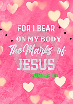 Bible words " For IBear on my Body the marks of Jesus  Galatians 6:17 "