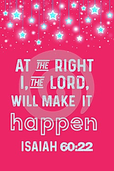 Bible Words ` At the Right i the Lord will make it happen isaiah 60:22