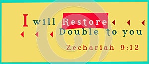 Bible words` zechariah 9:12 I will restore Double to you`