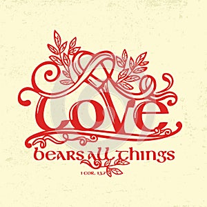 Biblical illustration. Christian typographic. Love bears all things, 1 Corinthians 13:7.