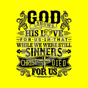 Biblical illustration. God shows his love for us in that while we were still sinners, Christ died for us