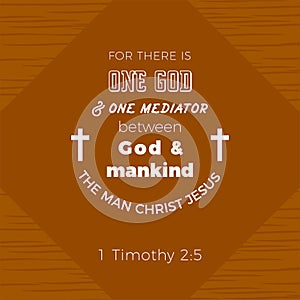 Biblical scripture verse from 1 timothy,for there is one god and