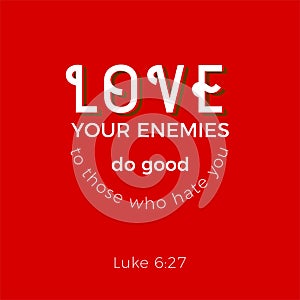 Biblical scripture verse from luke, love your enemies.for use as