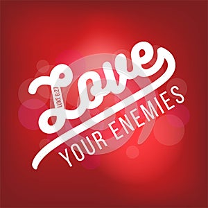 Biblical scripture verse from luke, love your enemies.for use as