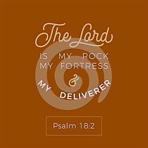 biblical scripture verse from psalm,the lord is my rock my fortress and my deliverer,for use as poster, printing on t shirt or fl photo