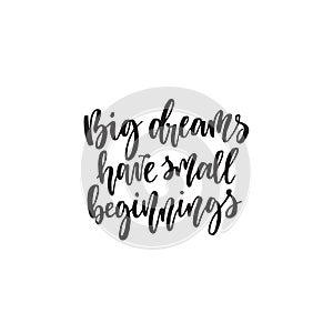 Big dreams have small beginnings. Hand lettering typography poster. Inspirational quote. For posters, cards, home decorations