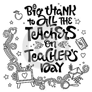 A Big Thank to All the Teacher on Teacher`s Day - quote. Hand drawn lettering phrase.