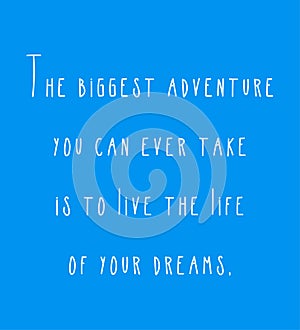 The biggest adventure you can ever take is to live the life of your dreams. Inspirational quote, motivation.