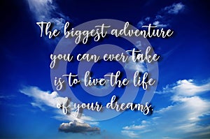 The biggest adventure you can ever take is to live the life of your dreams. Inspirational quote, motivation. Inspiring Quote