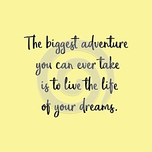 The biggest adventure you can ever take is to live the life of your dreams. Inspirational quote and motivational.