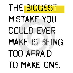 The biggest mistake you could ever make is being too afraid to make one