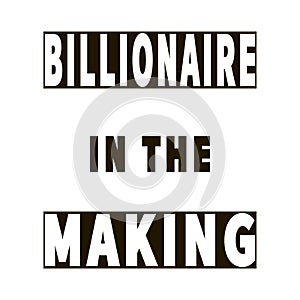 Billionaire in the making - modern business quote