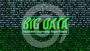 Binary code, green digits on the computer screen. BIG DATA Machine Learning Algorithms. Analysis of Information