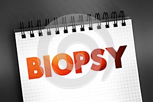 Biopsy - extraction of sample cells for examination to determine the presence or extent of a disease, text concept on notepad