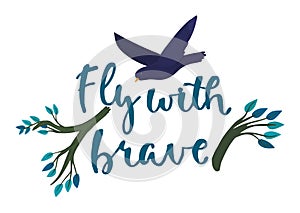 Bird flying over handlettered phrase Fly brave stylized branch elements. Inspiration quote nature