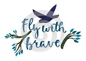 Bird flying over handlettered phrase Fly brave stylized branch elements. Inspiration quote nature photo