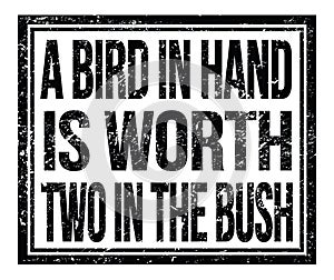 A BIRD IN HAND IS WORTH TWO IN THE BUSH, text on black grungy stamp sign