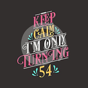 Birthday celebration greetings lettering, keep calm I am only turning 54