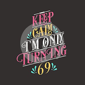 Birthday celebration greetings lettering, keep calm I am only turning 69