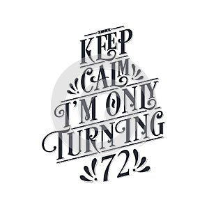 Birthday celebration greetings lettering, keep calm I am only turning 72